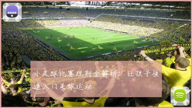 小足球比赛规则全解析:让孩子快速入门足球运动