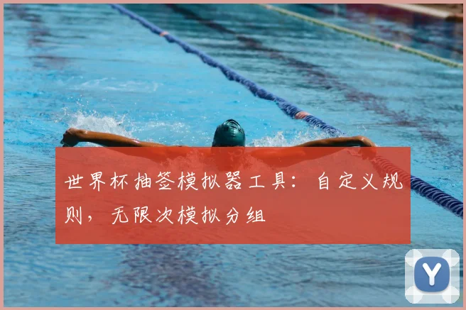 世界杯抽签模拟器工具:自定义规则,无限次模拟分组