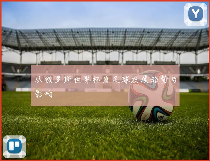 从俄罗斯世界杯看足球发展趋势与影响