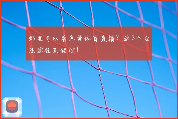 哪里可以看免费体育直播？这3个合法途径别错过！
